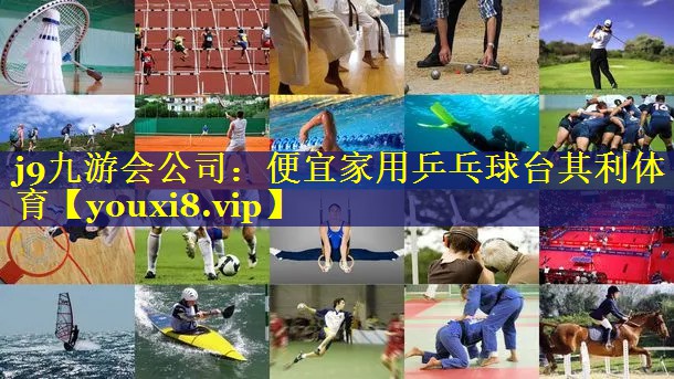 j9九游会公司：便宜家用乒乓球台其利体育