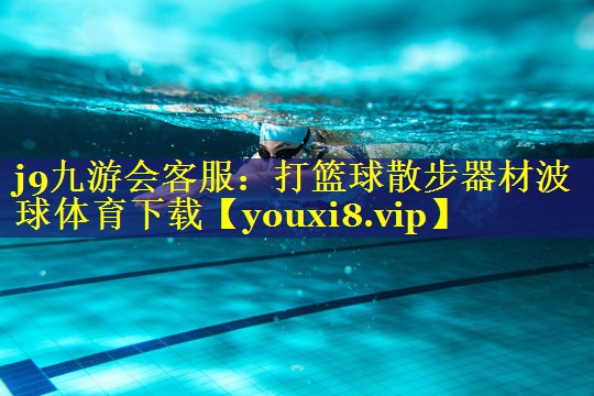 j9九游会客服：打篮球散步器材波球体育下载