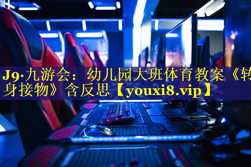 J9·九游会：幼儿园大班体育教案《转身接物》含反思