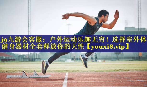 j9九游会客服：户外运动乐趣无穷！选择室外体育健身器材全套释放你的天性