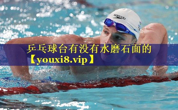 乒乓球台有没有水磨石面的 乒乓球台有没有水磨石面的