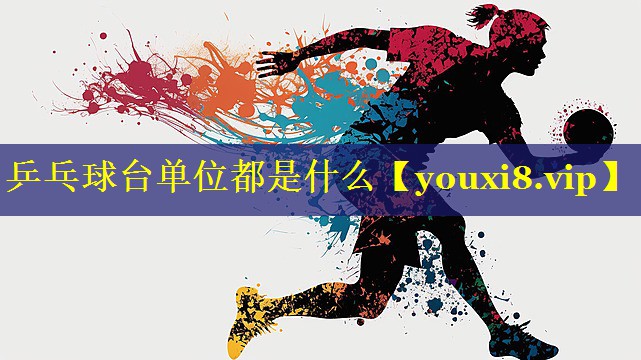 乒乓球台单位都是什么 乒乓球台单位都是什么
