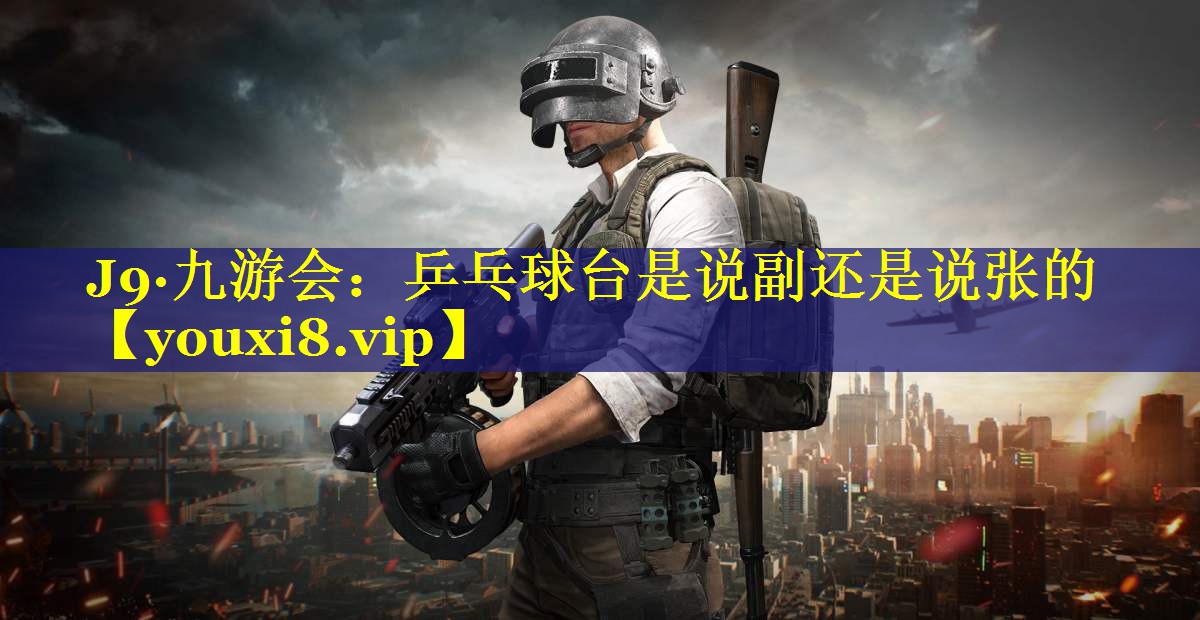 乒乓球台是说副还是说张的 乒乓球台是说副还是说张的