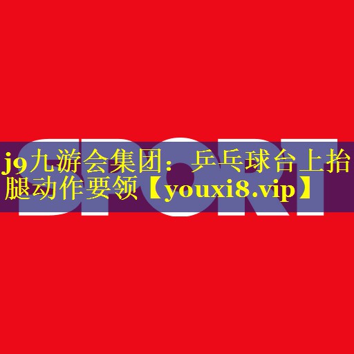 乒乓球台上抬腿动作要领 乒乓球台上抬腿动作要领