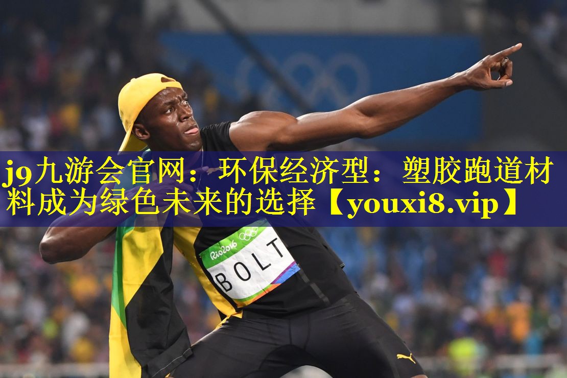 环保经济型:塑胶跑道材料成为绿色未来的选择 环保经济型:塑胶跑道材料成为绿色未来的选择