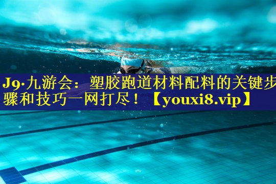 塑胶跑道材料配料的关键步骤和技巧一网打尽! 塑胶跑道材料配料的关键步骤和技巧一网打尽!
